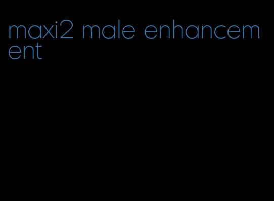 maxi2 male enhancement