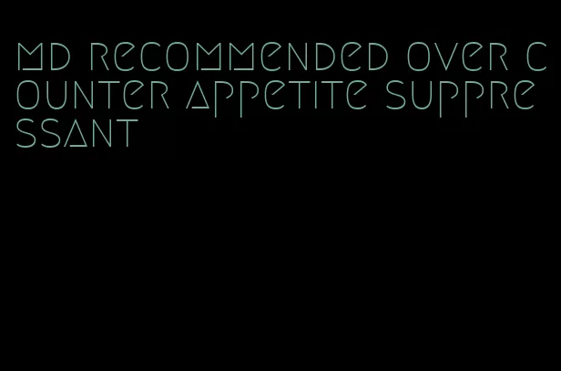 md recommended over counter appetite suppressant