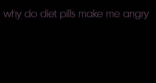 why do diet pills make me angry