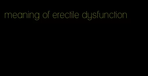 meaning of erectile dysfunction