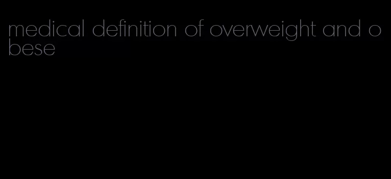 medical definition of overweight and obese