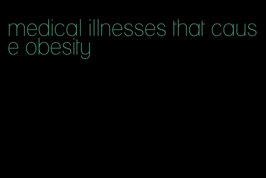 medical illnesses that cause obesity