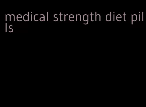 medical strength diet pills