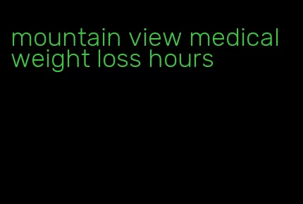mountain view medical weight loss hours