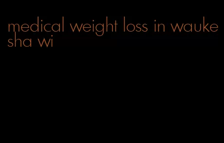 medical weight loss in waukesha wi