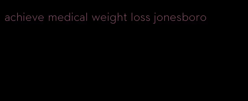 achieve medical weight loss jonesboro