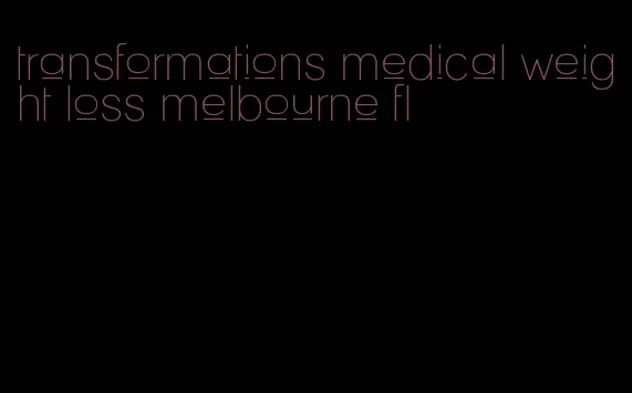 transformations medical weight loss melbourne fl