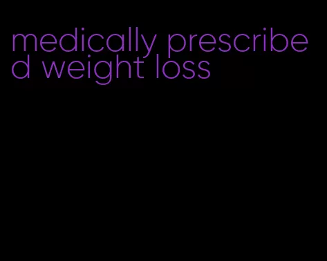 medically prescribed weight loss