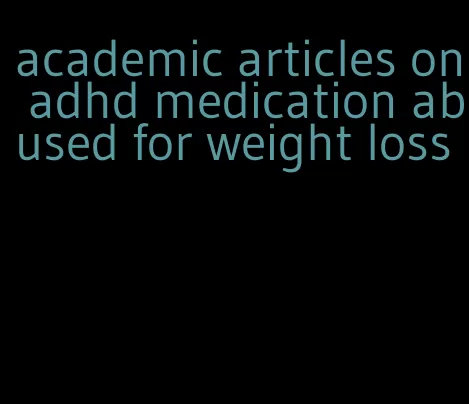 academic articles on adhd medication abused for weight loss
