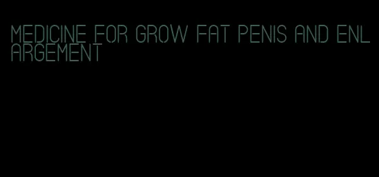 medicine for grow fat penis and enlargement