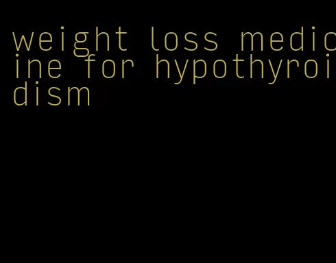 weight loss medicine for hypothyroidism