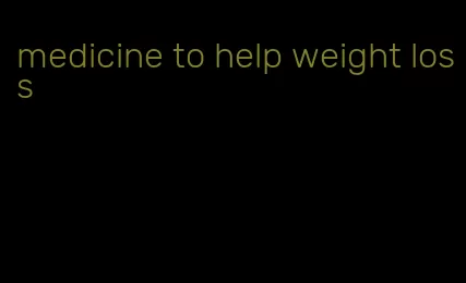 medicine to help weight loss