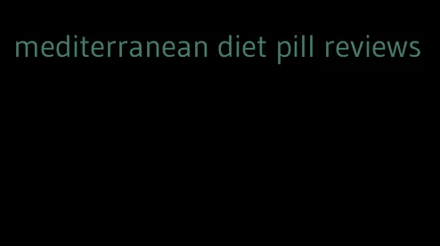 mediterranean diet pill reviews