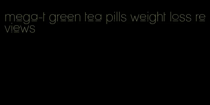 mega-t green tea pills weight loss reviews