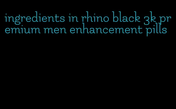 ingredients in rhino black 3k premium men enhancement pills