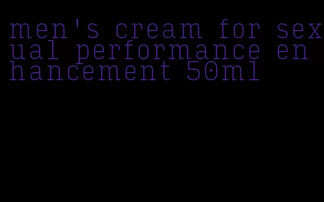 men's cream for sexual performance enhancement 50ml