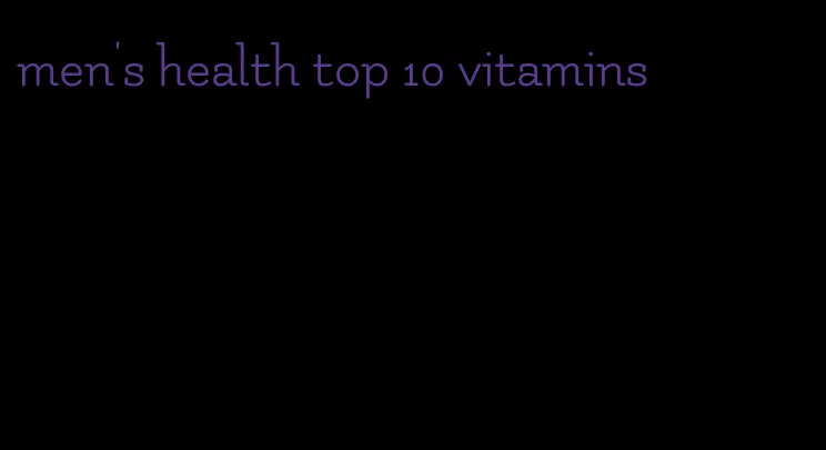 men's health top 10 vitamins