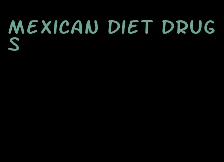 mexican diet drugs