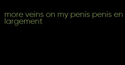 more veins on my penis penis enlargement