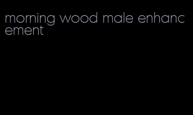 morning wood male enhancement