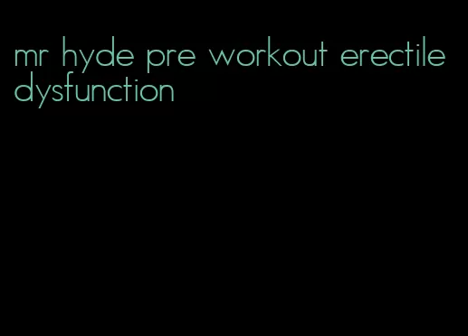 mr hyde pre workout erectile dysfunction