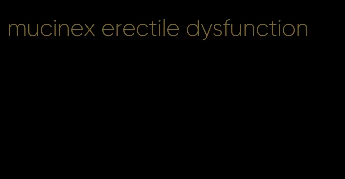 mucinex erectile dysfunction