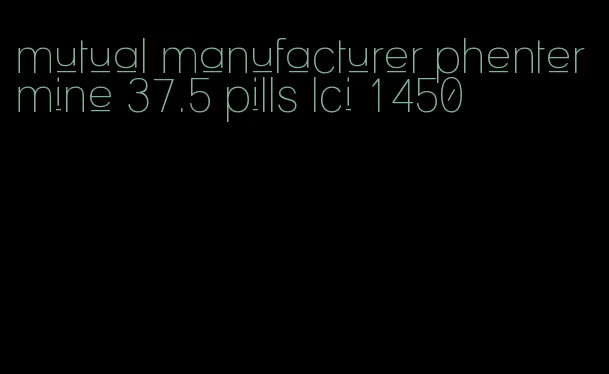 mutual manufacturer phentermine 37.5 pills lci 1450