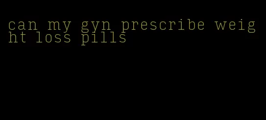 can my gyn prescribe weight loss pills