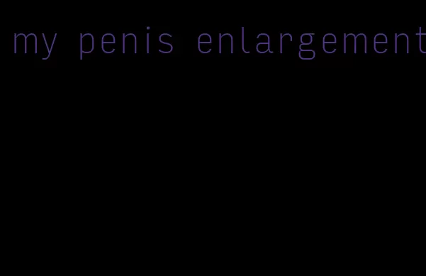 my penis enlargement
