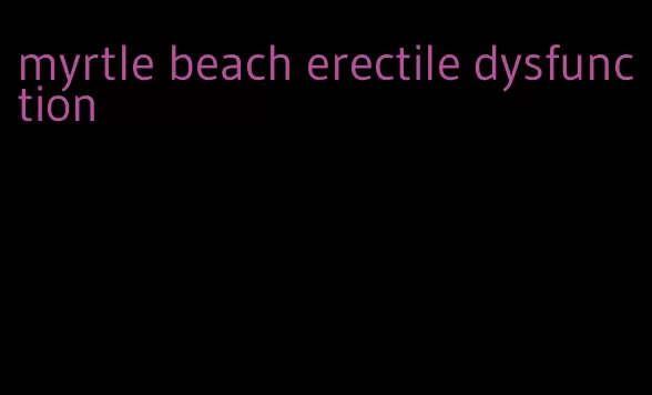 myrtle beach erectile dysfunction