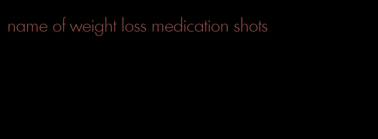 name of weight loss medication shots