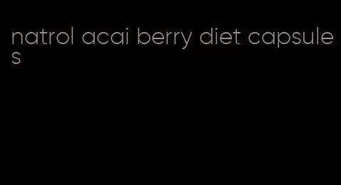 natrol acai berry diet capsules