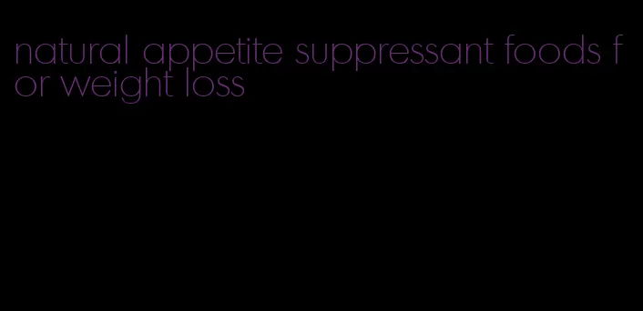 natural appetite suppressant foods for weight loss