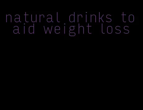natural drinks to aid weight loss