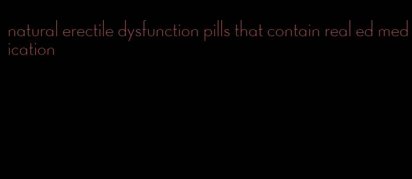 natural erectile dysfunction pills that contain real ed medication