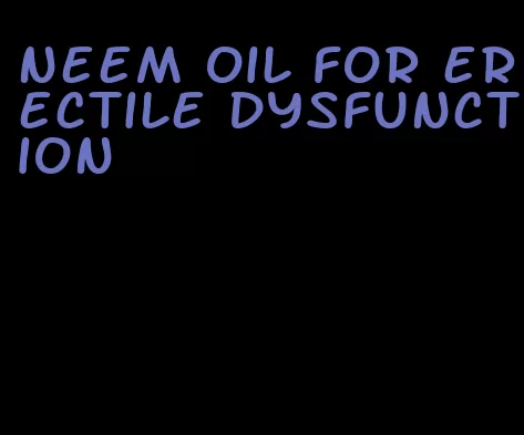 neem oil for erectile dysfunction
