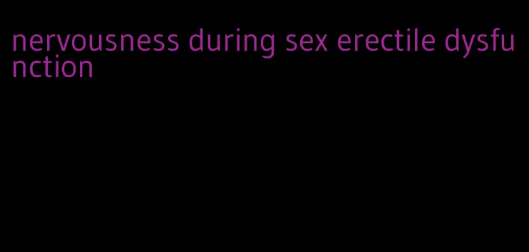 nervousness during sex erectile dysfunction
