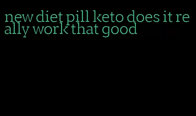 new diet pill keto does it really work that good