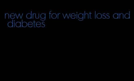 new drug for weight loss and diabetes