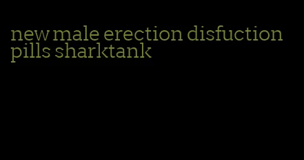 new male erection disfuction pills sharktank