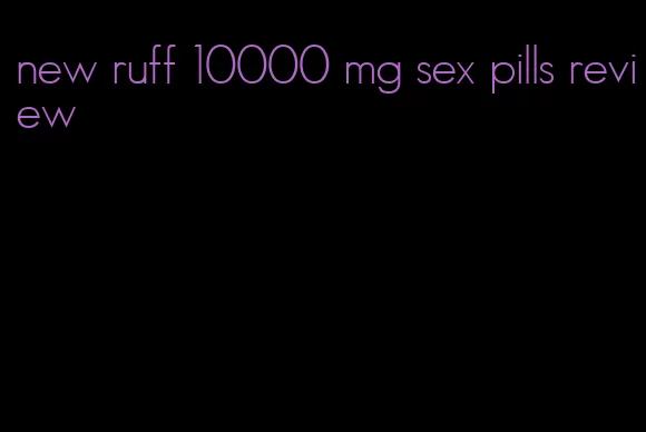 new ruff 10000 mg sex pills review
