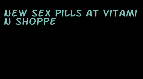 new sex pills at vitamin shoppe