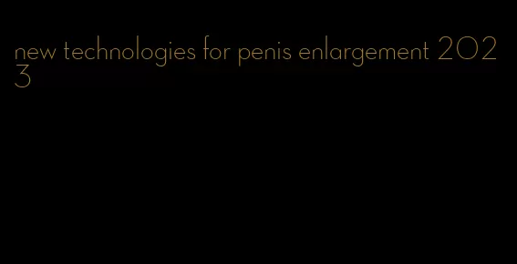 new technologies for penis enlargement 2023