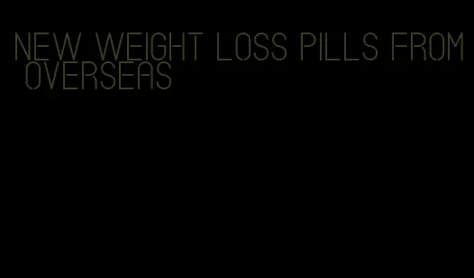 new weight loss pills from overseas