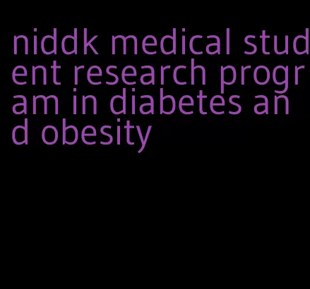 niddk medical student research program in diabetes and obesity