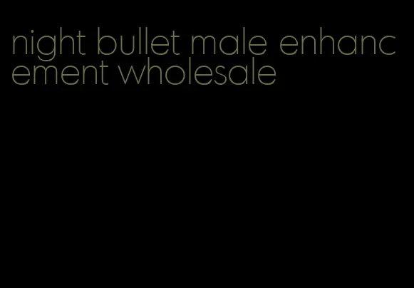 night bullet male enhancement wholesale