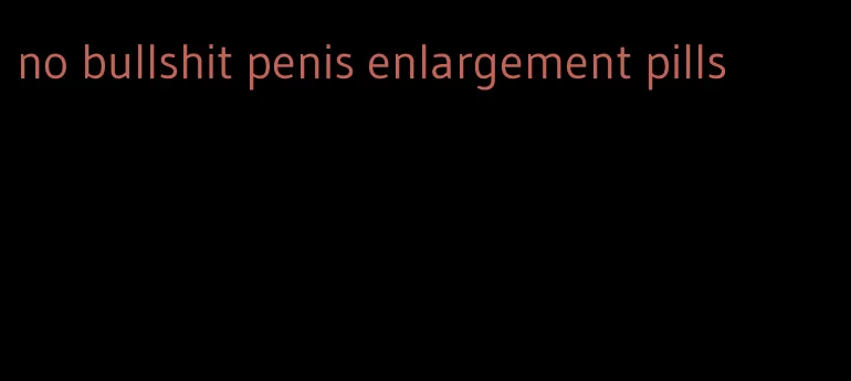 no bullshit penis enlargement pills