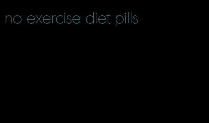 no exercise diet pills