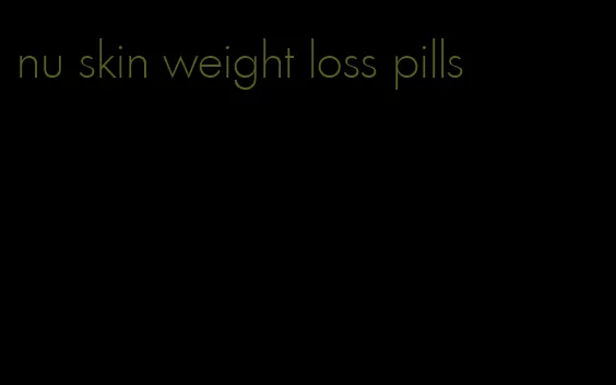 nu skin weight loss pills