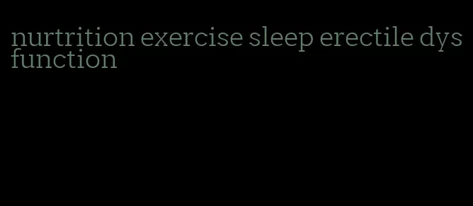nurtrition exercise sleep erectile dysfunction